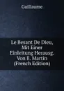 Le Besant De Dieu, Mit Einer Einleitung Herausg. Von E. Martin (French Edition) - Guillaume