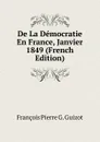 De La Democratie En France, Janvier 1849 (French Edition) - François Pierre G. Guizot