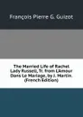 The Married Life of Rachel Lady Russell, Tr. from L.Amour Dans Le Mariage, by J. Martin. (French Edition) - François Pierre G. Guizot