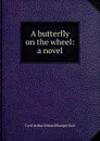 A butterfly on the wheel: a novel - Cyril Arthur Edward Ranger Gull