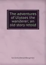 The adventures of Ulysses the wanderer; an old story retold - Cyril Arthur Edward Ranger Gull