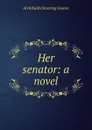 Her senator: a novel - Gunter Archibald Clavering