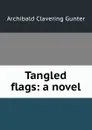 Tangled flags: a novel - Gunter Archibald Clavering