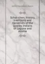 Schat-chen; history, traditions and narratives of the Queres Indians of Laguna and Acoma - John Malcolm Gunn