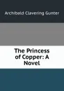 The Princess of Copper: A Novel - Gunter Archibald Clavering