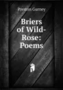 Briers of Wild-Rose: Poems - Preston Gurney