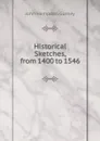 Historical Sketches, from 1400 to 1546 - John Hampden Gurney