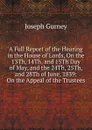 A Full Report of the Hearing in the House of Lords, On the 13Th, 14Th, and 15Th Day of May, and the 24Th, 25Th, and 28Th of June, 1839: On the Appeal of the Trustees - Joseph Gurney