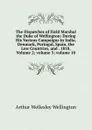 The Dispatches of Field Marshal the Duke of Wellington: During His Various Campaigns in India, Denmark, Portugal, Spain, the Low Countries, and . 1818, Volume 2;.volume 5;.volume 10 - Arthur Wellesley Wellington