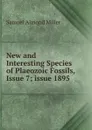 New and Interesting Species of Plaeozoic Fossils, Issue 7;.issue 1895 - Samuel Almond Miller