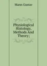 Physiological Histology, Methods And Theory; - Mann Gustav