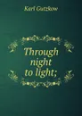 Through night to light; - Gutzkow Karl