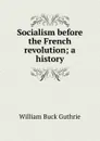 Socialism before the French revolution; a history - William Buck Guthrie