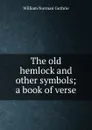 The old hemlock and other symbols; a book of verse - William Norman Guthrie