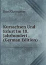 Kursachsen Und Erfurt Im 18. Jahrhundert . (German Edition) - Kurt Gutwasser