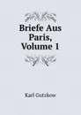 Briefe Aus Paris, Volume 1 - Gutzkow Karl