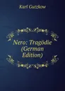 Nero: Tragodie (German Edition) - Gutzkow Karl