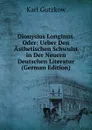 Dionysius Longinus. Oder: Ueber Den Asthetischen Schwulst in Der Neuern Deutschen Literatur (German Edition) - Gutzkow Karl