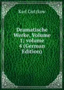Dramatische Werke, Volume 1;.volume 4 (German Edition) - Gutzkow Karl