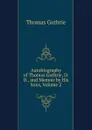 Autobiography of Thomas Guthrie, D.D., and Memoir by His Sons, Volume 2 - Guthrie Thomas