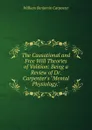 The Causational and Free Will Theories of Volition: Being a Review of Dr. Carpenter.s 