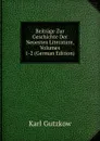 Beitrage Zur Geschichte Der Neuesten Literature, Volumes 1-2 (German Edition) - Gutzkow Karl