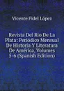 Revista Del Rio De La Plata: Periodico Mensual De Historia Y Literatura De America, Volumes 5-6 (Spanish Edition) - Vicente Fidel Lopez