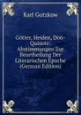 Gotter, Heiden, Don-Quixote: Abstimmungen Zur Beurtheilung Der Literarischen Epoche (German Edition) - Gutzkow Karl
