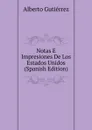 Notas E Impresiones De Los Estados Unidos (Spanish Edition) - Alberto Gutiérrez