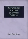 Seraphine: Roman (German Edition) - Gutzkow Karl