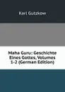 Maha Guru: Geschichte Eines Gottes, Volumes 1-2 (German Edition) - Gutzkow Karl
