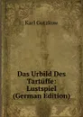 Das Urbild Des Tartuffe: Lustspiel (German Edition) - Gutzkow Karl