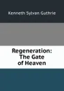 Regeneration: The Gate of Heaven - Kenneth Sylvan Guthrie
