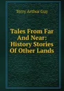 Tales From Far And Near: History Stories Of Other Lands - Terry Arthur Guy