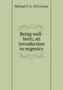 Being well-born; an introduction to eugenics - Michael F. b. 1874 Guyer