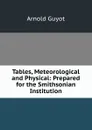 Tables, Meteorological and Physical: Prepared for the Smithsonian Institution - Arnold Guyot