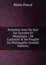 Entretien Avec De Saci Sur Epictete Et Montaigne ; De L.autorite . Du Progres En Philosophie (French Edition) - Blaise Pascal