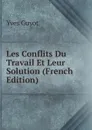 Les Conflits Du Travail Et Leur Solution (French Edition) - Guyot Yves