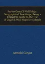 Key to Guyot.S Wall Maps: Geographical Teachings; Being a Complete Guide to the Use of Guyot.S Wall Maps for Schools - Arnold Guyot