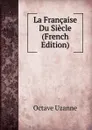 La Francaise Du Siecle (French Edition) - Octave Uzanne