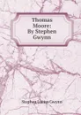 Thomas Moore: By Stephen Gwynn - Gwynn Stephen Lucius