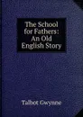 The School for Fathers: An Old English Story - Talbot Gwynne