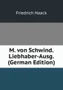 M. von Schwind. Liebhaber-Ausg. (German Edition) - Friedrich Haack