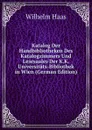 Katalog Der Handbibliotheken Des Katalogzimmers Und Lesesaales Der K.K. Universitats-Bibliothek in Wien (German Edition) - Wilhelm Haas