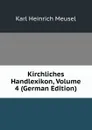 Kirchliches Handlexikon, Volume 4 (German Edition) - Karl Heinrich Meusel