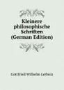 Kleinere philosophische Schriften (German Edition) - Готфрид Вильгельм Лейбниц