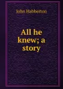All he knew; a story - Habberton John