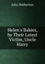 Helen.s Babies, by Their Latest Victim, Uncle Harry - Habberton John