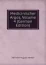 Medicinischer Argos, Volume 4 (German Edition) - Heinrich August Hacker