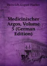 Medicinischer Argos, Volume 5 (German Edition) - Heinrich August Hacker